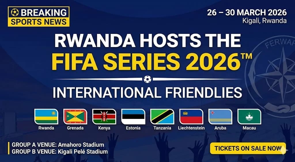 Rwanda to Host FIFA Series 2026 International Friendlies, Ticket Sales Open